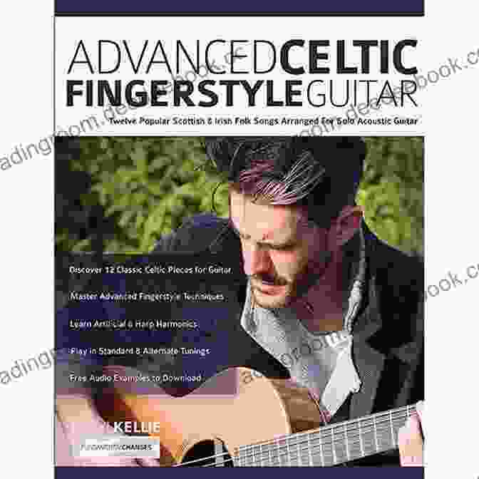 A Musician Playing Advanced Celtic Fingerstyle Guitar: Twelve Well Known Irish Scottish Folk Songs Arranged For Solo Acoustic Guitar (Learn How To Play Acoustic Guitar)