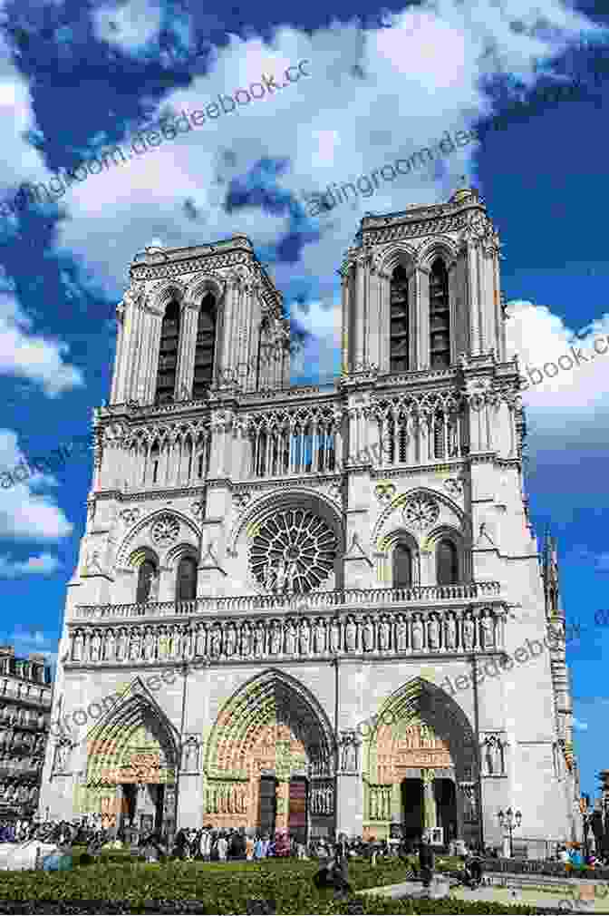 Notre Dame Cathedral, A Masterpiece Of Gothic Architecture And A Symbol Of Paris A Passion For Paris: Romanticism And Romance In The City Of Light