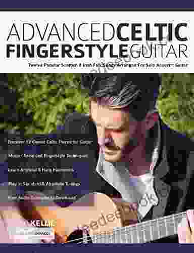 Advanced Celtic Fingerstyle Guitar: Twelve Well Known Irish Scottish Folk Songs Arranged For Solo Acoustic Guitar (Learn How to Play Acoustic Guitar)