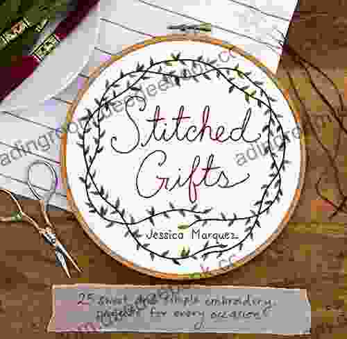 Stitched Gifts: 25 Sweet And Simple Embroidery Projects For Every Occasion