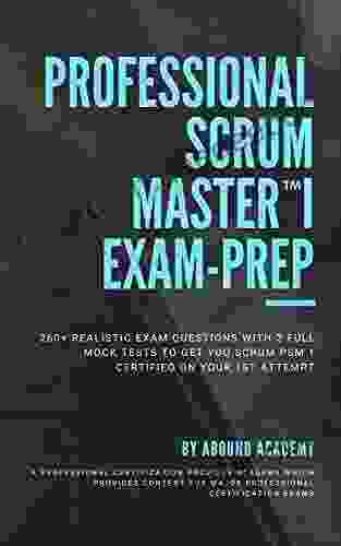 Professional Scrum MasterTM 1 Exam Prep: 260+ Realistic Exam questions with 2 Full Mock Tests to get you Scrum PSMTM 1 certified on your 1st attempt