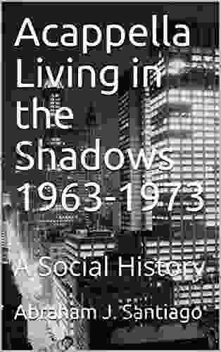 Acappella Living in the Shadows 1963 1973: A Social History