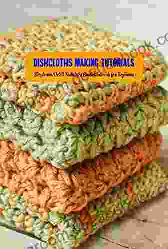 Dishcloths Making Tutorials: Simple and Detail Dishcloths Crochet Tutorials for Beginners