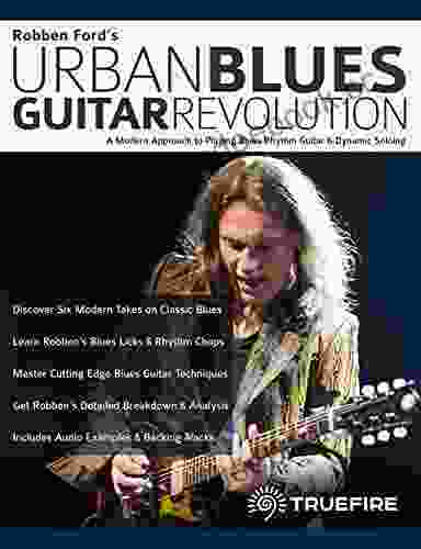 Robben Ford S Urban Blues Guitar Revolution: A Modern Approach To Playing Blues Rhythm Guitar Dynamic Soloing (Learn How To Play Blues Guitar)