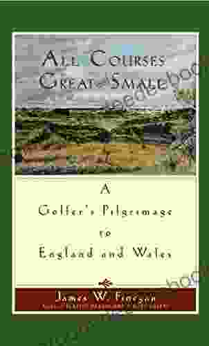 All Courses Great And Small: A Golfer s Pilgrimage to England and Wales