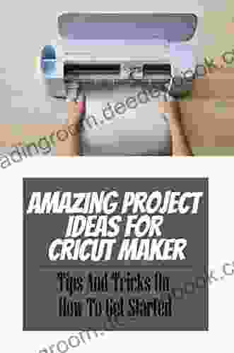 Amazing Project Ideas For Cricut Maker: Tips And Tricks On How To Get Started