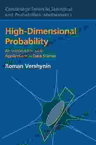 High Dimensional Probability: An Introduction With Applications In Data Science (Cambridge In Statistical And Probabilistic Mathematics 47)