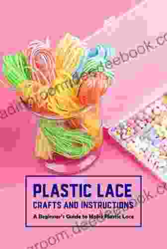 Plastic Lace Crafts And Instructions: A Beginner S Guide To Make Plastic Lace: Plastic Lace Making Guide