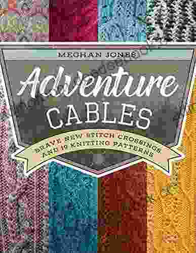 Adventure Cables: Brave New Stitch Crossings and 19 Knitting Patterns