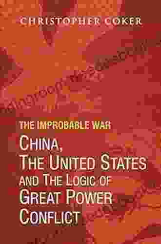 The Improbable War: China The United States and Logic of Great Power Conflict