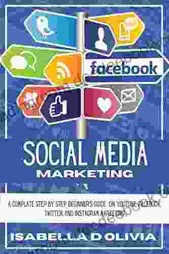 Social Media Marketing: A Complate Step By Step Beginner S Guide On YouTube Facebook Twitter And Instagram Marketing