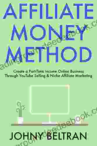 Affiliate Money Method: Create A Part Time Income Online Business Through YouTube Selling Niche Affiliate Marketing