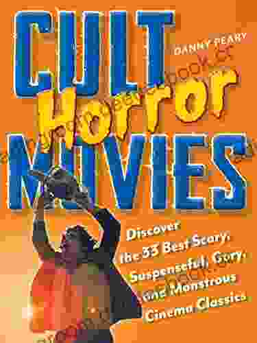 Cult Horror Movies: Discover the 33 Best Scary Suspenseful Gory and Monstrous Cinema Classics (Cult Movies)