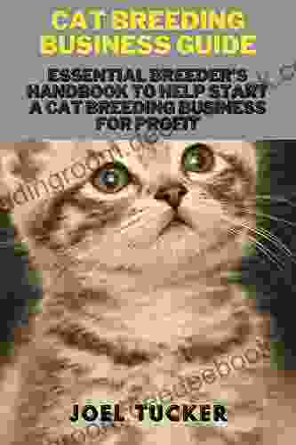 CAT BREEDING BUSINESS GUIDE: Essential Breeder S Handbook To Help Start A Cat Breeding Business For Profit