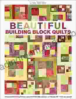 Beautiful Building Block Quilts: Create Improvisational Quilts from One Block