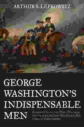 George Washington S Indispensable Men: Alexander Hamilton Tench Tilghman And The Aides De Camp Who Helped Win American Independence