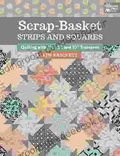 Scrap Basket Strips And Squares: Quilting With 2 1/2 5 And 10 Treasures