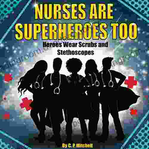 Nurses Are Superheroes Too: Heroes Wear Scrubs and Stethoscopes