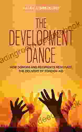 The Development Dance: How Donors And Recipients Negotiate The Delivery Of Foreign Aid