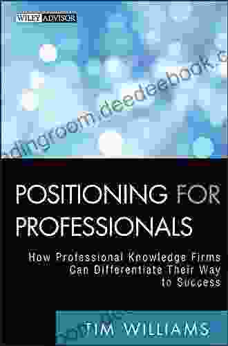 Positioning for Professionals: How Professional Knowledge Firms Can Differentiate Their Way to Success (Wiley Professional Advisory Services 6)