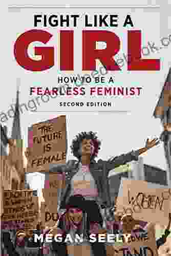 Fight Like A Girl Second Edition: How To Be A Fearless Feminist