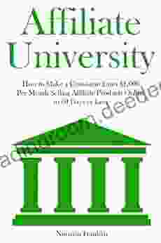 AFFILIATE UNIVERSITY: How to Make a Consistent Extra $1 000 Per Month Selling Affiliate Products Online in 60 Days or Less