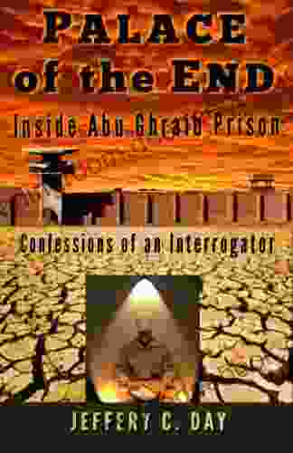 Palace Of The End: Inside Abu Ghraib Prison Confessions Of An Interrogator