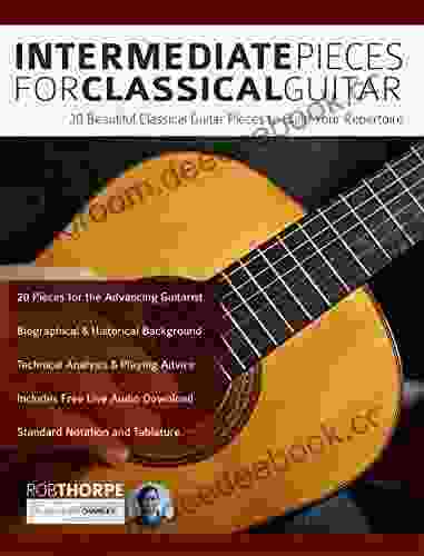 Intermediate Pieces For Classical Guitar: 20 Beautiful Classical Guitar Pieces To Build Your Repertoire (Learn How To Play Classical Guitar)