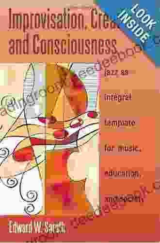 Improvisation Creativity And Consciousness: Jazz As Integral Template For Music Education And Society (SUNY In Integral Theory)