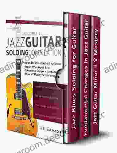 The Complete Jazz Guitar Soloing Compilation: Learn Authentic Jazz Guitar In Context (Learn How To Play Jazz Guitar)