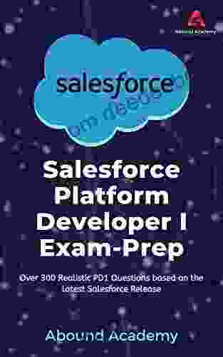 Salesforce Platform Developer I Exam Prep: Over 300 Realistic PD1 Questions based on the latest Salesforce Release