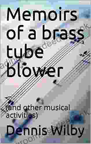 Memoirs Of A Brass Tube Blower: (and Other Musical Activities)