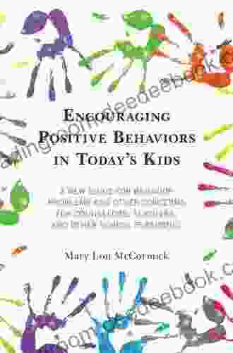 Encouraging Positive Behaviors In Today S Kids: A New Guide For Behavior Problems And Other Concerns For Counselors Teachers And Other School Personnel