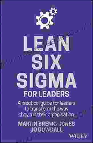 Lean Six Sigma For Leaders: A practical guide for leaders to transform the way they run their organization