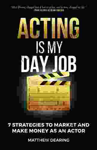 Acting Is My Day Job: Seven Strategies To Market And Make Money As An Actor