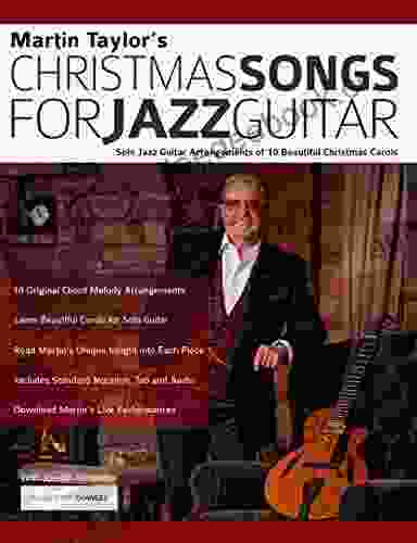 Martin Taylor s Christmas Songs For Jazz Guitar: Solo Jazz Guitar Arrangements of 10 Beautiful Christmas Carols (Learn How to Play Jazz Guitar)