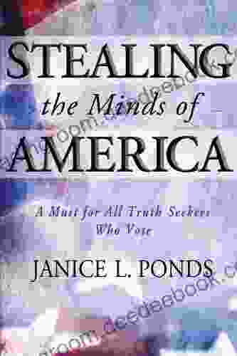 Stealing the Minds of America: A Must for All Truth Seekers Who Vote