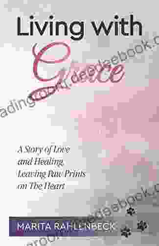 Living With Grace: A Story of Love and Healing Leaving Paw Prints on The Heart