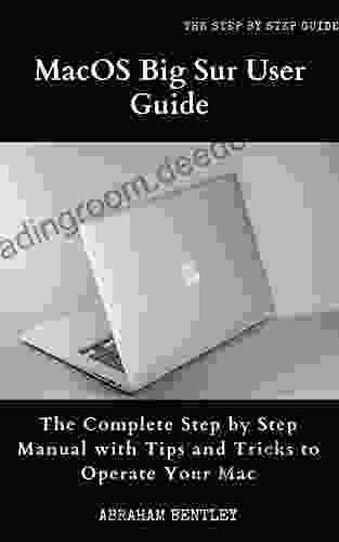 MacOS Big Sur User Guide: The Complete Step By Step Manual With Tips And Tricks To Operate Your Mac