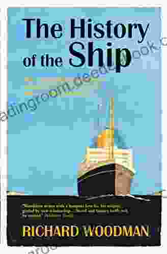 The History Of The Ship: The Comprehensive Story Of Seafaring From The Earliest Times To The Present Day