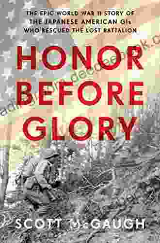 Honor Before Glory: The Epic World War II Story Of The Japanese American GIs Who Rescued The Lost Battalion