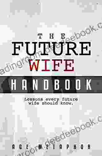 The Future Wife Handbook: You re Not Waiting You re Preparing: Lessons Every Future Wife Should Know