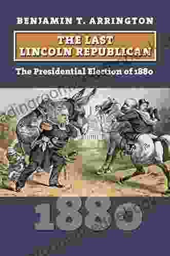 The Last Lincoln Republican: The Presidential Election Of 1880 (American Presidential Elections)