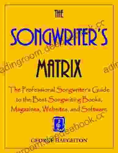 The Songwriter S Matrix: The Professional Songwriter S Guide To The Best Songwriting Magazines Websites And Software