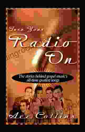 Turn Your Radio On: The Stories Behind Gospel Music s All Time Greatest Songs