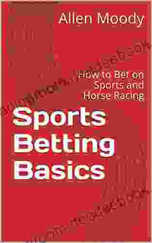 Sports Betting Basics: How To Bet On Sports And Horse Racing