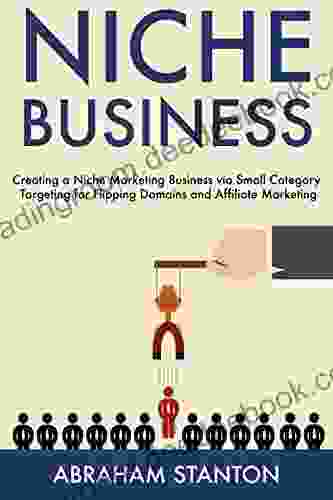 Niche Business: Creating a Niche Marketing Business via Small Category Targeting for Flipping Domains and Affiliate Marketing