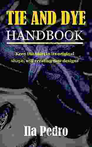 TIE AND DYE HANDBOOK: Keep The Shirt In Its Original Shape Will Creating New Designs