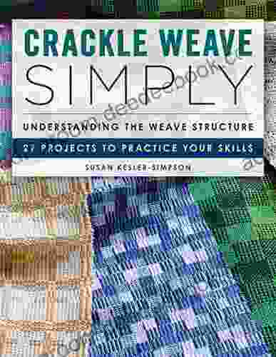 Crackle Weave Simply: Understanding The Weave Structure 27 Projects To Practice Your Skills