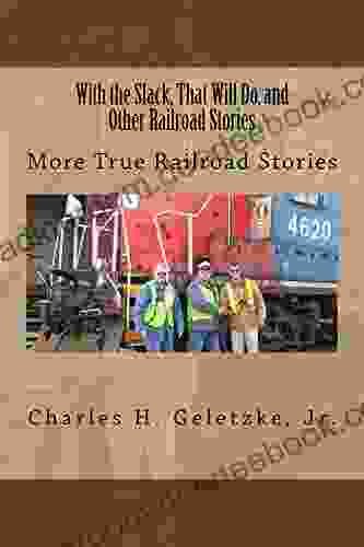 With the Slack That Will Do and Other Railroad Stories: More True Railroad Stories